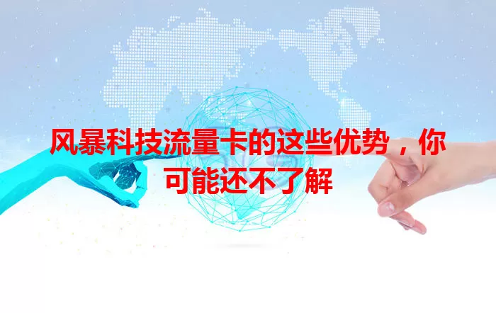 风暴科技流量卡的这些优势，你可能还不了解