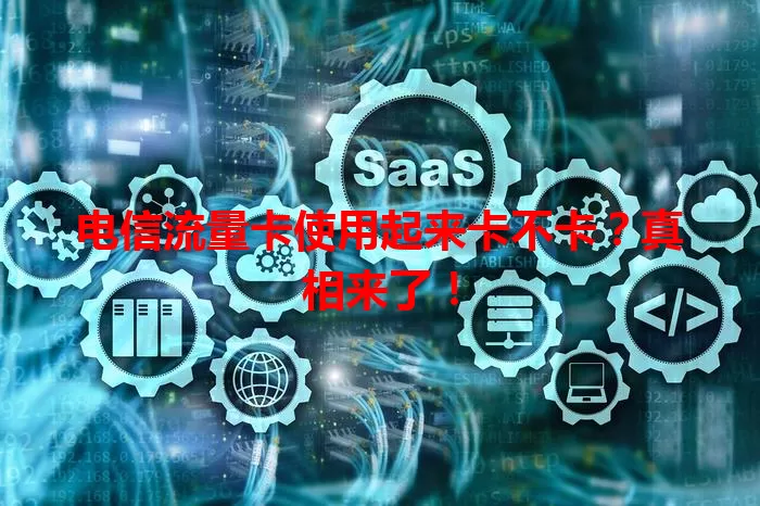 电信流量卡使用起来卡不卡？真相来了！