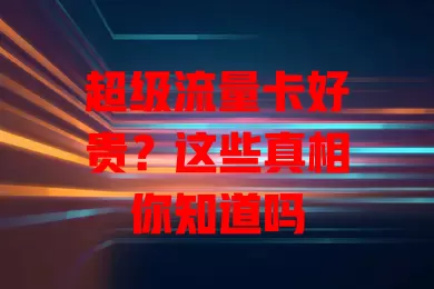 超级流量卡好贵？这些真相你知道吗