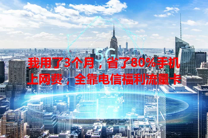 我用了3个月，省了80%手机上网费，全靠电信福利流量卡