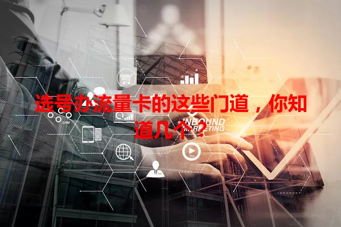 选号办流量卡的这些门道，你知道几个？