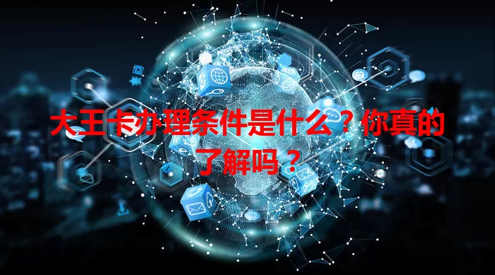 大王卡办理条件是什么？你真的了解吗？