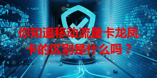 你知道移动流量卡龙凤卡的区别是什么吗？