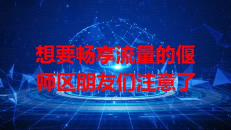 想要畅享流量的偃师区朋友们注意了