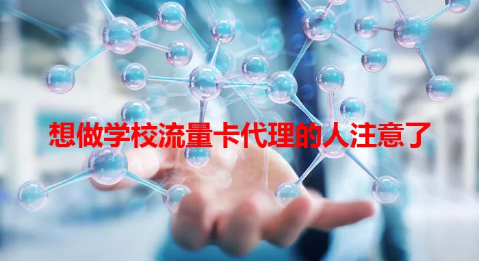 想做学校流量卡代理的人注意了