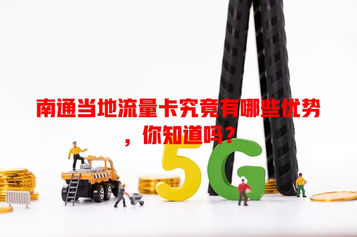 南通当地流量卡究竟有哪些优势，你知道吗？