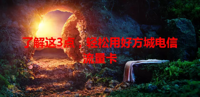 了解这3点，轻松用好方城电信流量卡