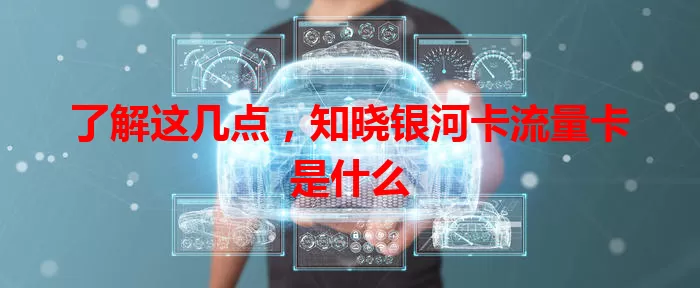 了解这几点，知晓银河卡流量卡是什么