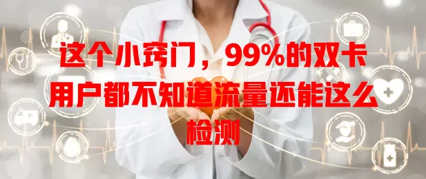 这个小窍门，99%的双卡用户都不知道流量还能这么检测