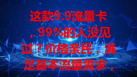 这款9.9流量卡，99%的人没见过？价格亲民，满足基本流量需求，学生上班族都能用，办理简单，选时注意细节，性价比超高，愁流量费的快来！