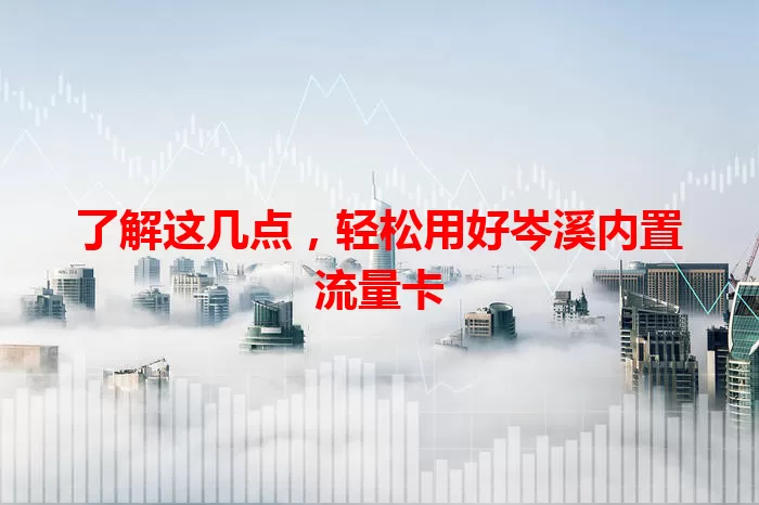了解这几点，轻松用好岑溪内置流量卡