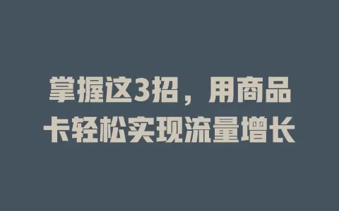 掌握这3招，用商品卡轻松实现流量增长