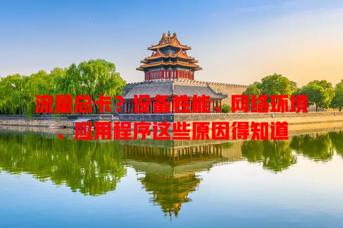 流量总卡？设备性能、网络环境、应用程序这些原因得知道