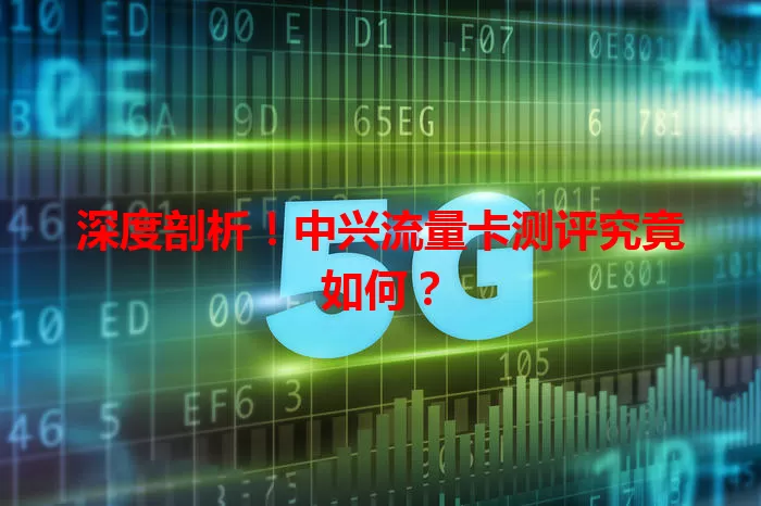 深度剖析！中兴流量卡测评究竟如何？