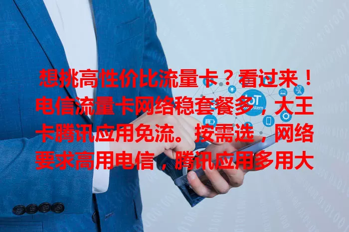想挑高性价比流量卡？看过来！电信流量卡网络稳套餐多，大王卡腾讯应用免流。按需选，网络要求高用电信，腾讯应用多用大王卡，告别流量烦恼！