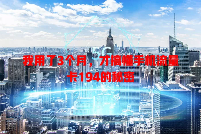 我用了3个月，才搞懂手机流量卡194的秘密