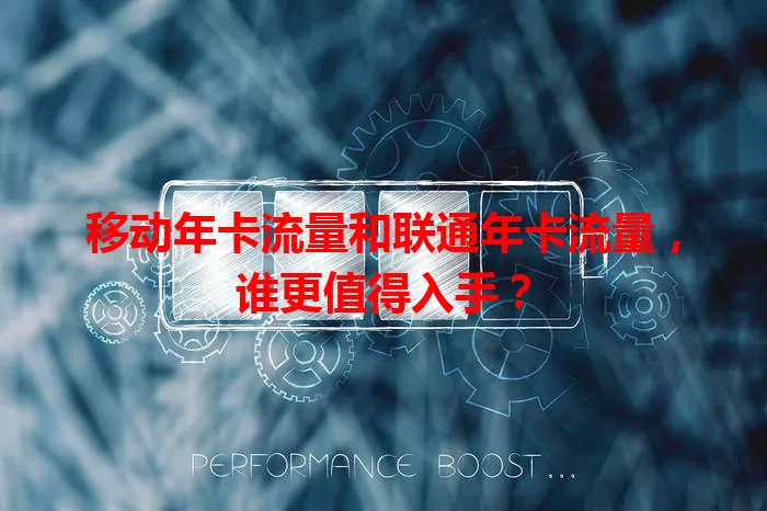 移动年卡流量和联通年卡流量，谁更值得入手？