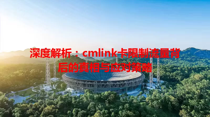 深度解析：cmlink卡限制流量背后的真相与应对策略