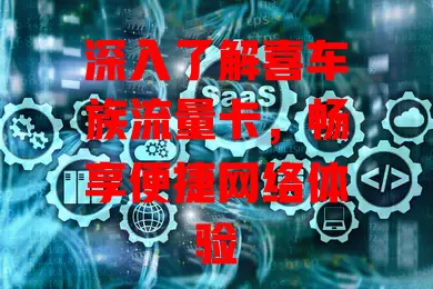 深入了解喜车族流量卡，畅享便捷网络体验
