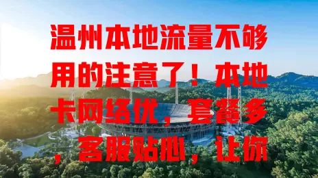 温州本地流量不够用的注意了！本地卡网络优，套餐多，客服贴心，让你在温州畅享网络无压力