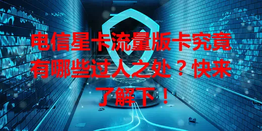 电信星卡流量版卡究竟有哪些过人之处？快来了解下！