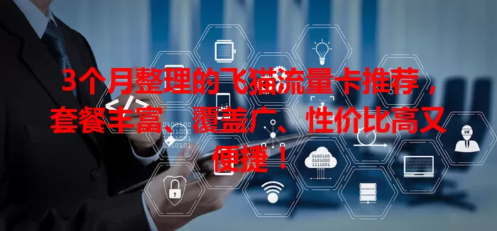 3个月整理的飞猫流量卡推荐，套餐丰富、覆盖广、性价比高又便捷！
