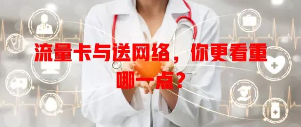 流量卡与送网络，你更看重哪一点？