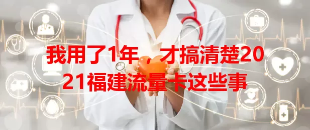 我用了1年，才搞清楚2021福建流量卡这些事