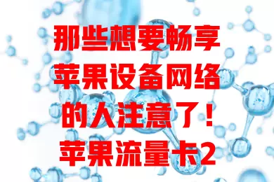 那些想要畅享苹果设备网络的人注意了！苹果流量卡2来袭