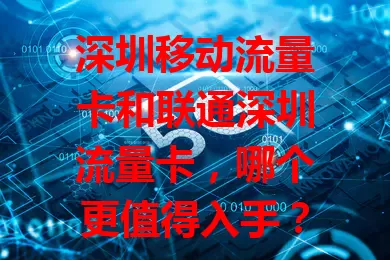 深圳移动流量卡和联通深圳流量卡，哪个更值得入手？