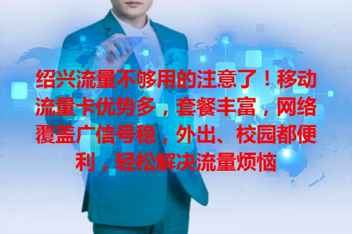 绍兴流量不够用的注意了！移动流量卡优势多，套餐丰富，网络覆盖广信号稳，外出、校园都便利，轻松解决流量烦恼