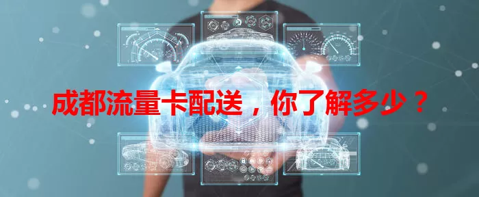 成都流量卡配送，你了解多少？