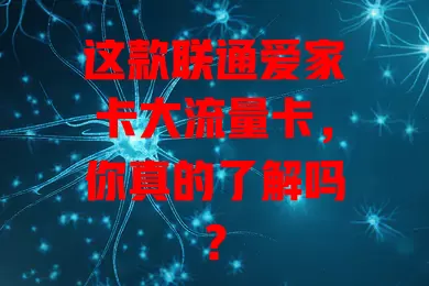 这款联通爱家卡大流量卡，你真的了解吗？