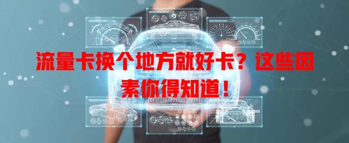 流量卡换个地方就好卡？这些因素你得知道！