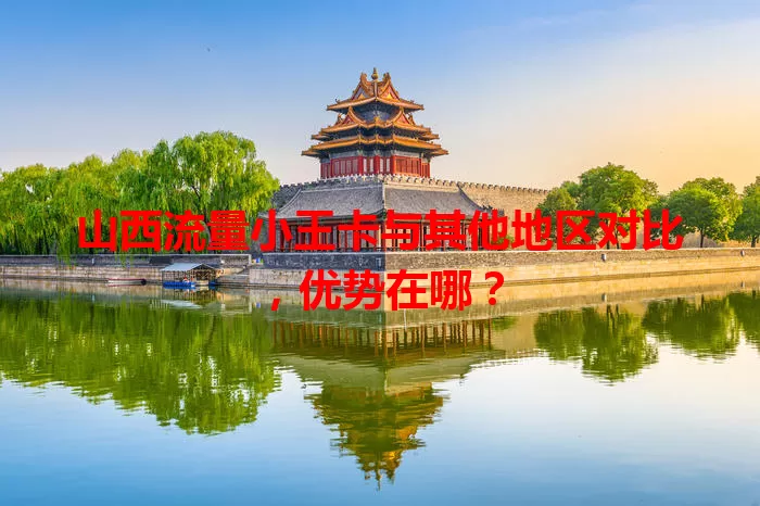 山西流量小王卡与其他地区对比，优势在哪？