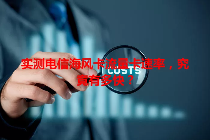 实测电信海风卡流量卡速率，究竟有多快？