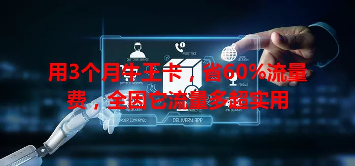 用3个月牛王卡，省60%流量费，全因它流量多超实用