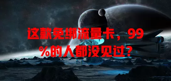 这款免绑流量卡，99%的人都没见过？