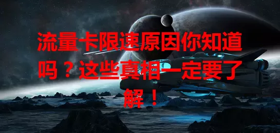 流量卡限速原因你知道吗？这些真相一定要了解！