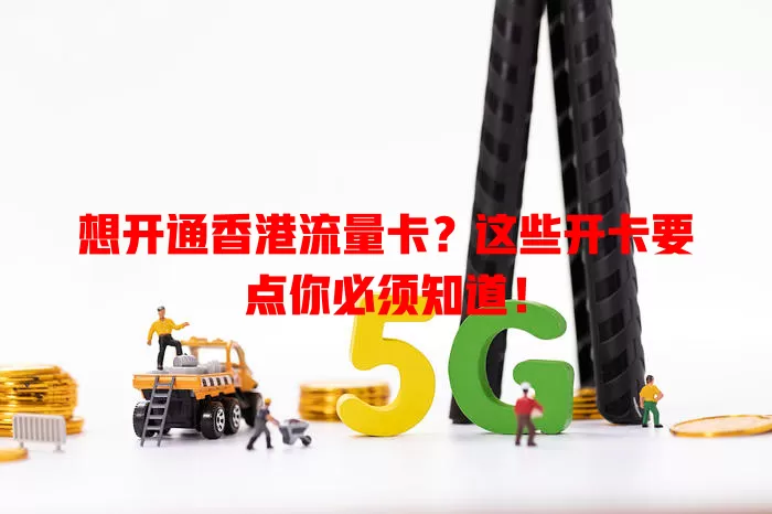 想开通香港流量卡？这些开卡要点你必须知道！