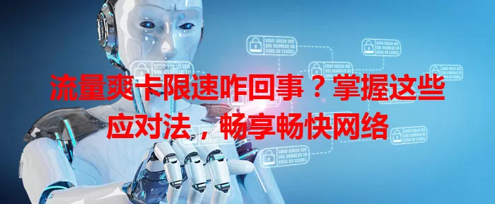 流量爽卡限速咋回事？掌握这些应对法，畅享畅快网络