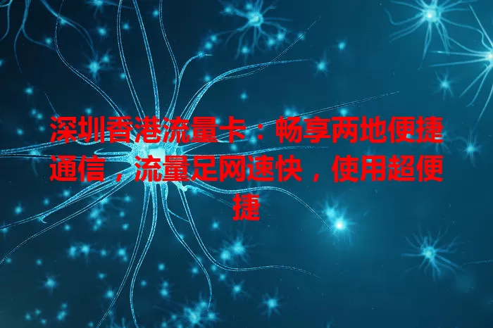 深圳香港流量卡：畅享两地便捷通信，流量足网速快，使用超便捷