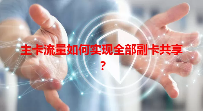 主卡流量如何实现全部副卡共享？