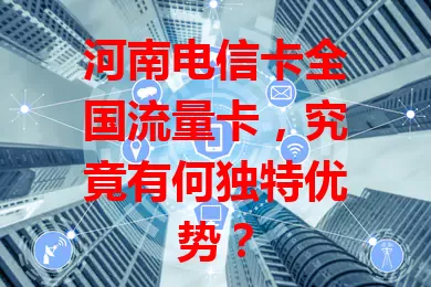 河南电信卡全国流量卡，究竟有何独特优势？