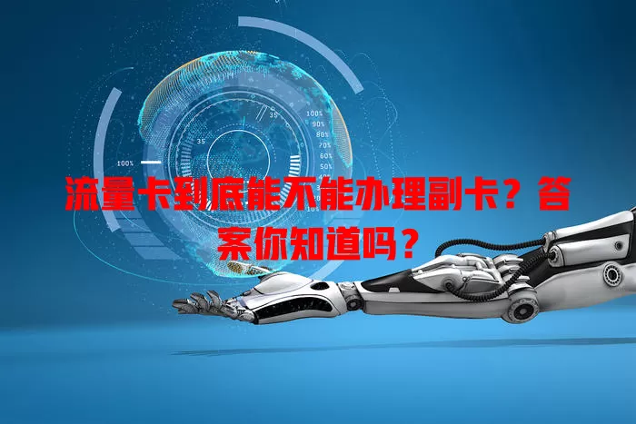 流量卡到底能不能办理副卡？答案你知道吗？