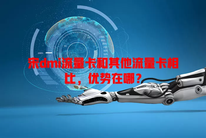 宋dmi流量卡和其他流量卡相比，优势在哪？