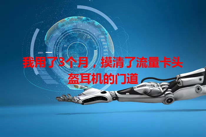 我用了3个月，摸清了流量卡头盔耳机的门道