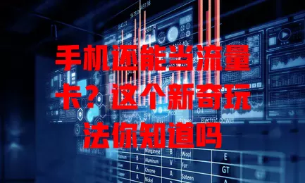 手机还能当流量卡？这个新奇玩法你知道吗