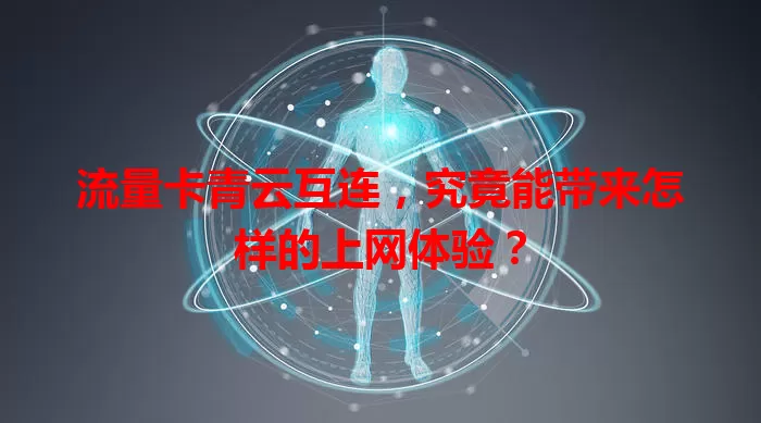流量卡青云互连，究竟能带来怎样的上网体验？