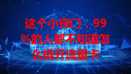 这个小窍门，99%的人都不知道怎么撬开流量卡